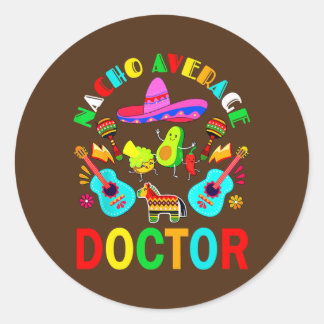Nacho Average Doctor Mexican Doctor Cinco de Mayo Classic Round Sticker