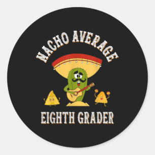 Nacho Average Eighth Grader Funny Sayings Back To Classic Round Sticker