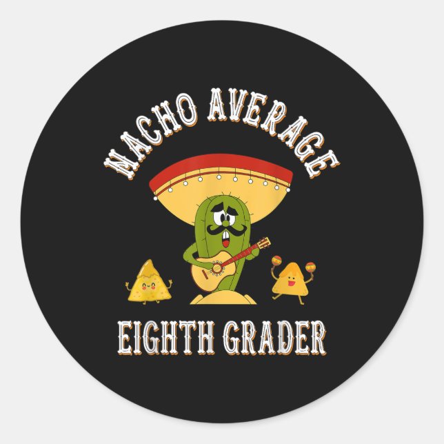 Nacho Average Eighth Grader Funny Sayings Back To  Classic Round Sticker (Front)