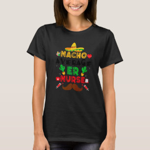 Nacho Average Er Nurse Cinco De Mayo Er Nurse T-Shirt