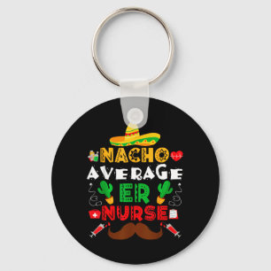 Nacho Average Er Nurse Funny Mexican Fiesta Key Ring
