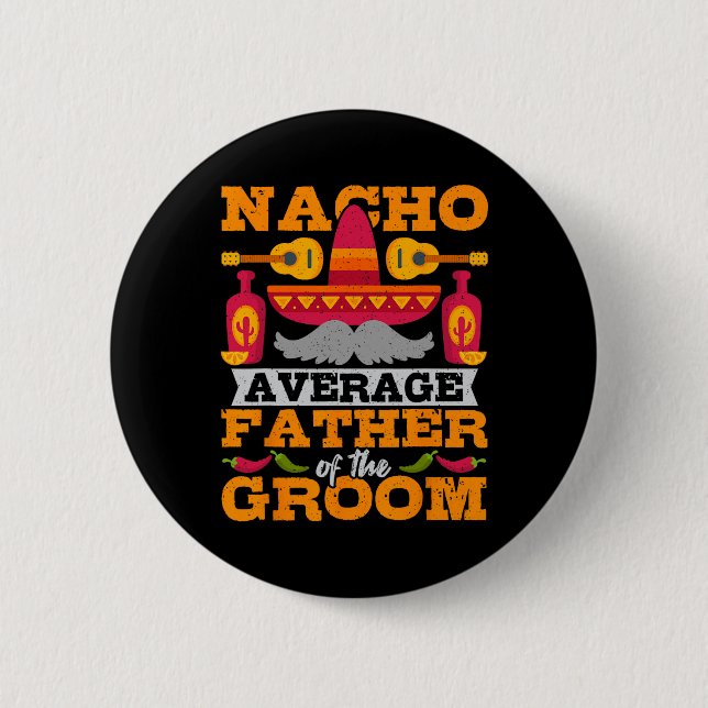 Nacho Average Father Of Groom Cinco De Mayo Mexica 6 Cm Round Badge (Front)