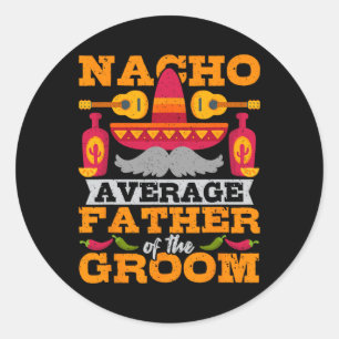 Nacho Average Father Of Groom Cinco De Mayo Mexica Classic Round Sticker