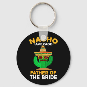 Nacho Average Father Of The Bride Mexican Cinco De Key Ring