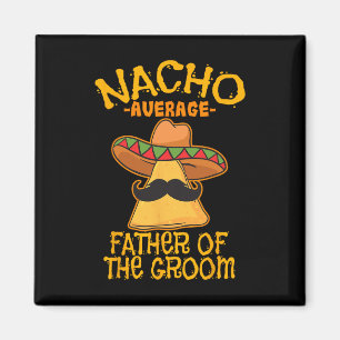 Nacho Average Father Of The Groom Wedding Cinco De Magnet