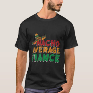 Nacho Average Fiance Engagement Party Groom Bride T-Shirt