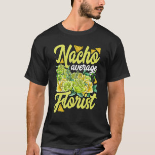 Nacho Average Florist Gardener Botanical Gardener T-Shirt