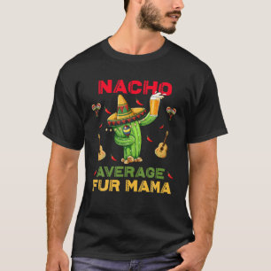 Nacho Average Fur Mama Funny Cinco De Mayo Mexican T-Shirt