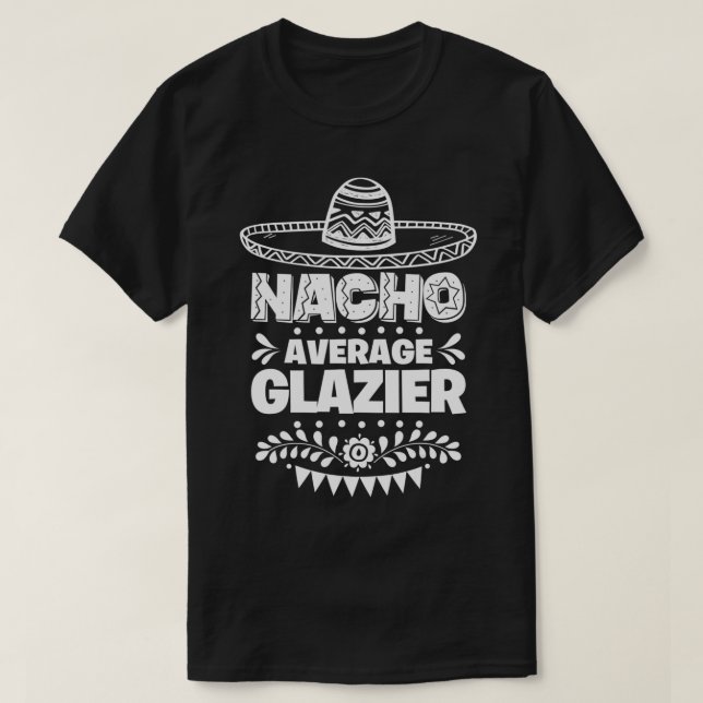 Nacho Average Glazier Fun Gift Cinco De Mayo  T-Shirt (Design Front)