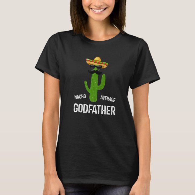 Nacho Average Godfather Best Godfather Ever  Fathe T-Shirt (Front)