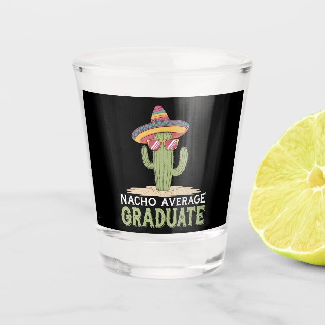 Nacho Average Graduate Cactus Graduation Mexican Shot Glass (Front)