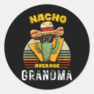 Nacho Average Grandma Funny Mexican Nana Cool Cinc Classic Round Sticker