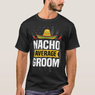 Nacho Average Groom Cinco De Mayo Mexican American T-Shirt