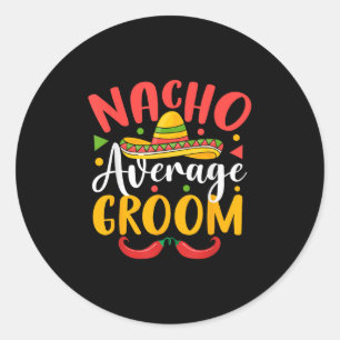 Nacho Average Groom Cinco De Mayo Mexican Family M Classic Round Sticker