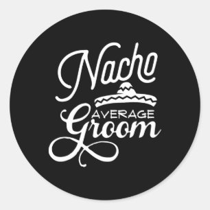 Nacho Average Groom Cinco De Mayo Wedding S  Classic Round Sticker