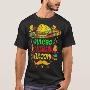 nacho average Groom Cinco de Mayo Wedding sombrero T-Shirt