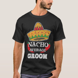 Nacho Average Groom Funny Chelor Cinco De Mayo Tee