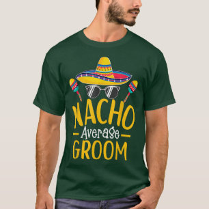 Nacho Average Groom Humour Hilarious Groom Saying T-Shirt