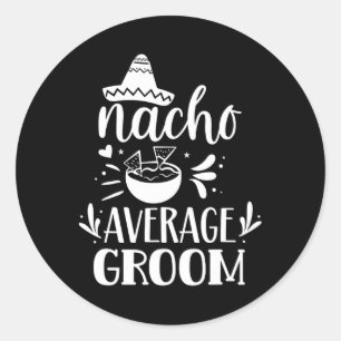 Nacho Average Groom Lover Mexican Mexico Country P Classic Round Sticker