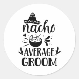 Nacho Average Groom Lover Mexican Mexico Country P Classic Round Sticker