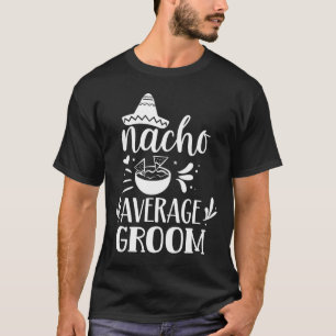 Nacho Average Groom Lover Mexican Mexico Country P T-Shirt