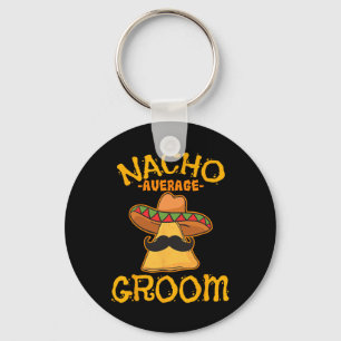 Nacho Average Groom Mexican Dish Husband Cinco De Key Ring