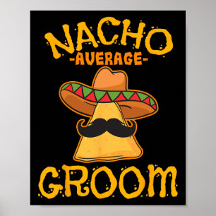 Nacho Average Groom Mexican Dish Husband Cinco De Poster