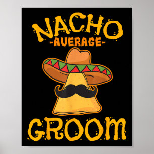 Nacho Average Groom Mexican Dish Husband Cinco De Poster