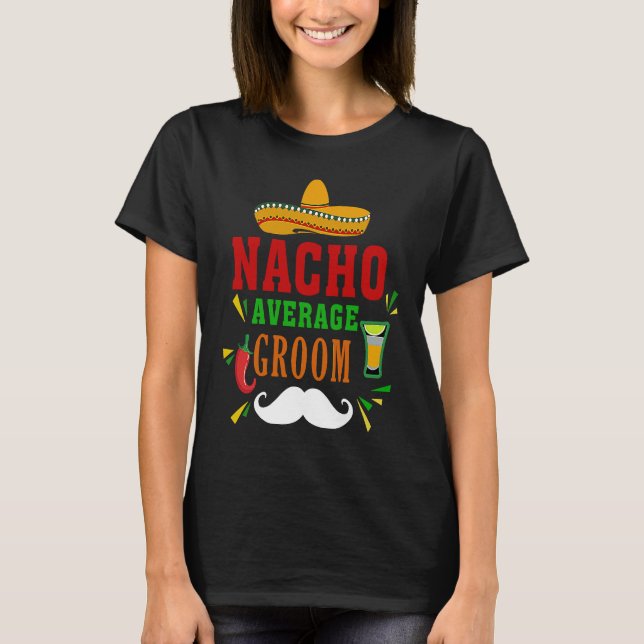 Nacho Average Groom  Nacho  Mexican Wedding Fiesta T-Shirt (Front)