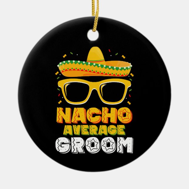 Nacho Average Groom Wedding Cinco de Mayo Ceramic Ornament (Front)