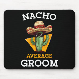 Nacho Average Groom Wedding Fun Future Husband Cin Mouse Pad