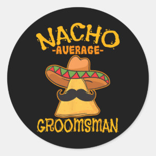 Nacho Average Groomsman Best Man Wedding Cinco De  Classic Round Sticker