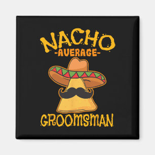 Nacho Average Groomsman Best Man Wedding Cinco De Magnet