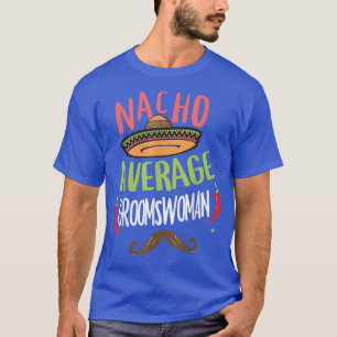 Nacho Average Groomswoman Meican Mustache Cinco de T-Shirt