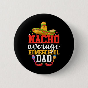 Nacho Average Homeschool Dad Funny Mexican Cinco D 6 Cm Round Badge