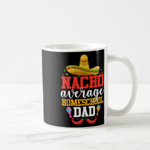 Nacho Average Homeschool Dad Funny Mexican Cinco D Coffee Mug
