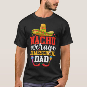 Nacho Average Homeschool Dad Funny Mexican Cinco D T-Shirt