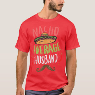 Nacho Average Husband Meican Moustache Cinco de Ma T-Shirt