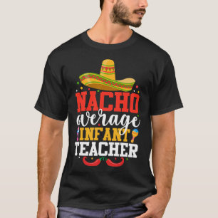 Nacho Average Infant Teacher Funny Mexican Cinco D T-Shirt