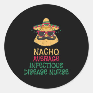 Nacho Average Infectious Disease Nurse Cinco De Ma Classic Round Sticker