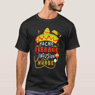 Nacho Average Infusion Nurse Cinco De Mayo Mexican T-Shirt