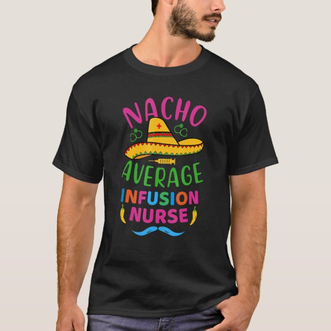 Nacho Average Infusion Nurse Cinco De Mayo Mexican T-Shirt (Front)
