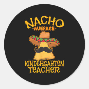 Nacho Average Kindergarten Teacher Preschool Cinco Classic Round Sticker