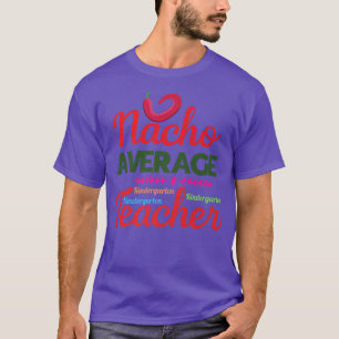Nacho Average Kindergarten Teacher Tee Mexican Cin
