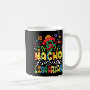 Nacho Average Librarian Cinco De Mayo Fiesta Coffee Mug