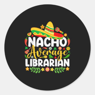 Nacho Average Librarian Funny Mexican Cinco De May Classic Round Sticker