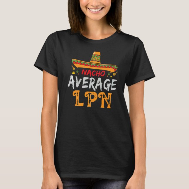 Nacho Average Lpn Licensed Practical Nurse Cinco D T-Shirt (Front)