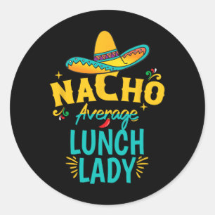 Nacho Average Lunch Lady Chapeau Cinco De Mayo Fie Classic Round Sticker