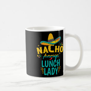 Nacho Average Lunch Lady Chapeau Cinco De Mayo Fie Coffee Mug