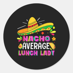 Nacho Average Lunch Lady Cinco De Mayo Fiesta Classic Round Sticker